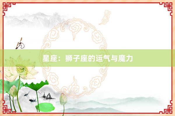 星座：狮子座的运气与魔力